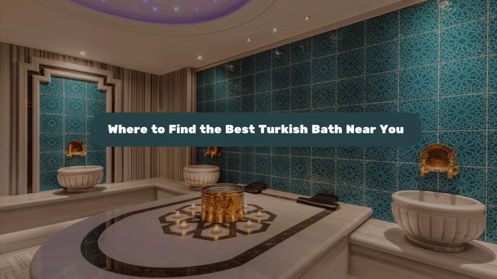 Where to Find the Best Turkish Bath Near You